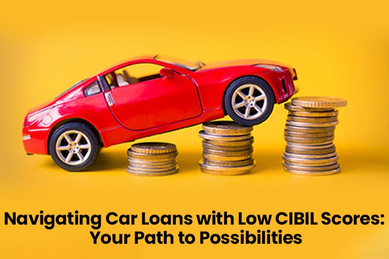 Navigating Car Loans with Low CIBIL Scores: Your Path to Possibilities